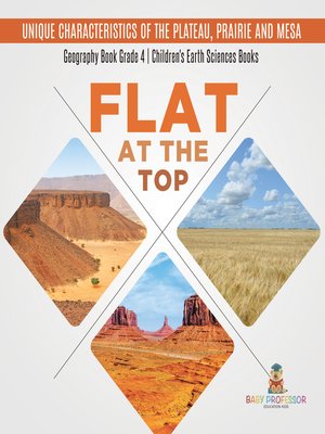cover image of Flat at the Top --Unique Characteristics of the Plateau, Prairie and Mesa--Geography Book Grade 4--Children's Earth Sciences Books